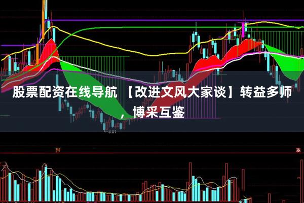 股票配资在线导航 【改进文风大家谈】转益多师，博采互鉴