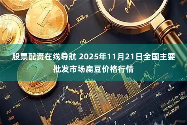 股票配资在线导航 2025年11月21日全国主要批发市场扁豆价格行情